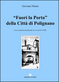 Fuori la porta della Città di Polignano. Una comunità meridionale nei secoli XV-XVIII Fuori la porta della Città di Polignano. Una comunità meridionale nei secoli XV-XVIII