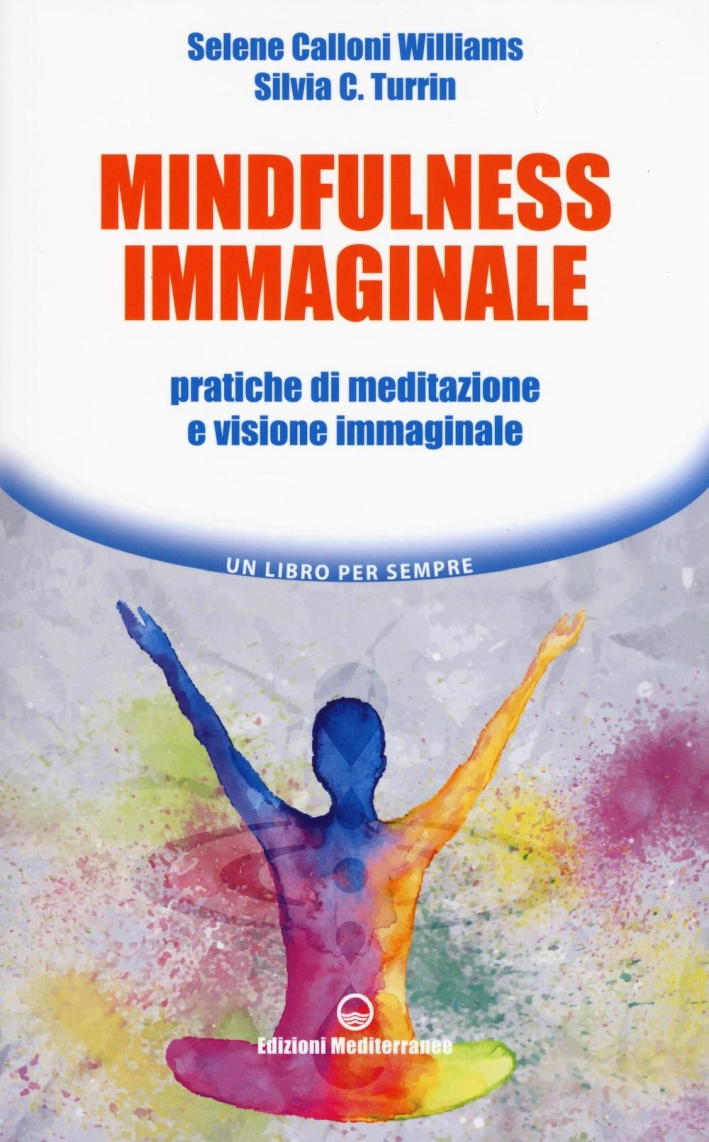 Mindfulness immaginale. Pratiche di meditazione e visione immaginale Mindfulness immaginale. Pratiche di meditazione e visione immaginale