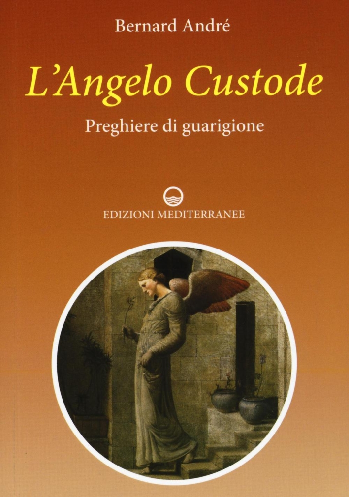 L'angelo custode. Preghiere di guarigione L'angelo custode. Preghiere di guarigione