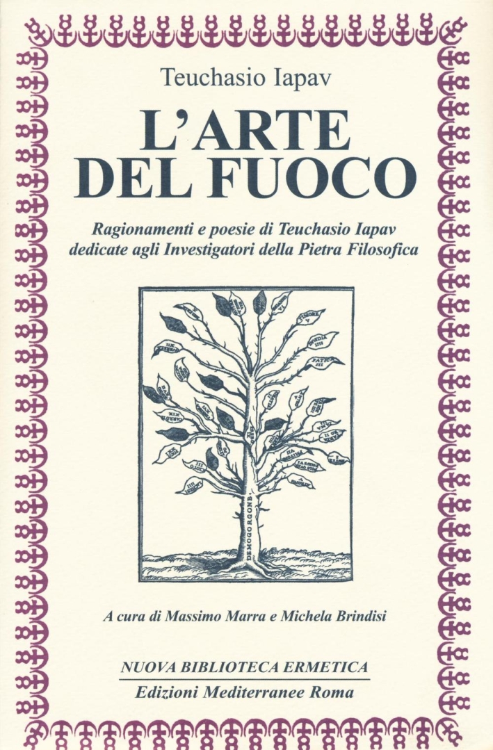 L'arte del fuoco. Ragionamenti e poesie di Teuchasio Iapav dedicate agli investigatori della pietra filosofica L'arte del fuoco. Ragionamenti e poesie di Teuchasio Iapav dedicate agli investigatori della pietra filosofica