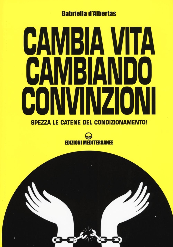 Cambia la vita cambiando convinzioni. Spezza le catene del condizionamento! Cambia la vita cambiando convinzioni. Spezza le catene del condizionamento!