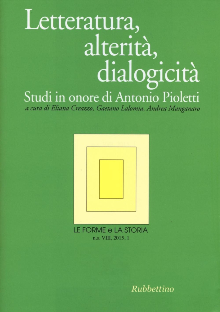 Le forme e la storia (2015). Vol. 1: Letteratura, alterità, dialogicità. Studi in onore di Antonio Pioletti Le forme e la storia (2015). Vol. 1: Letteratura, alterità, dialogicità. Studi in onore di Antonio Pioletti