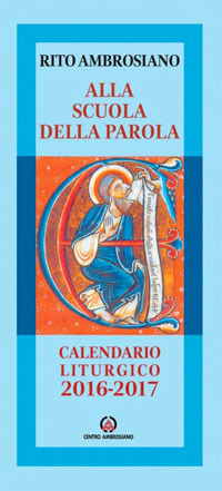 Alla scuola della Parola. Rito ambrosiano. Calendario liturgico 2016-2017 Alla scuola della Parola. Rito ambrosiano. Calendario liturgico 2016-2017