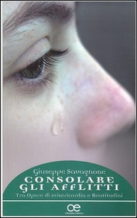 Consolare gli afflitti. Tra Opere di misericordia e Beatitudini Consolare gli afflitti. Tra Opere di misericordia e Beatitudini