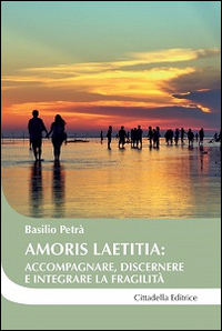 Amoris laetitia: accompagnare, discernere e integrare la fragilità Amoris laetitia: accompagnare, discernere e integrare la fragilità