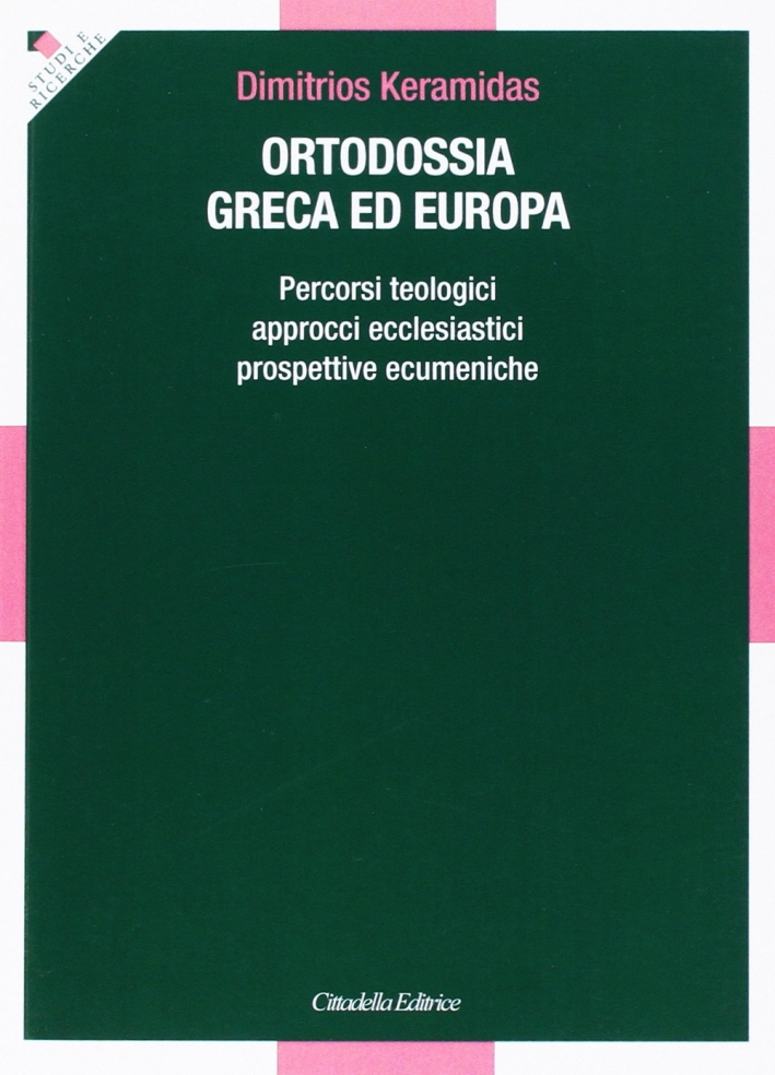 Ortodossia greca ed europea. Percorsi teologici, approcci ecclesiastici, prospettive ecumeniche Ortodossia greca ed europea. Percorsi teologici, approcci ecclesiastici, prospettive ecumeniche