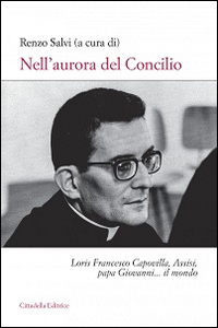 Nell'aurora del Concilio. Loris Francesco Capovilla, Assisi, papa Giovanni... il mondo Nell'aurora del Concilio. Loris Francesco Capovilla, Assisi, papa Giovanni... il mondo