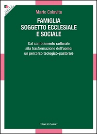Famiglia soggetto ecclesiale e sociale. Dal cambiamento culturale alla trasformazione dell'uomo: un percorso teologico-pastorale Famiglia soggetto ecclesiale e sociale. Dal cambiamento culturale alla trasformazione dell'uomo: un percorso teologico-pastorale