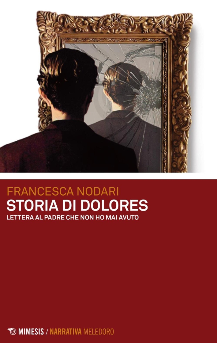 Storia di Dolores. Lettera al padre che non ho mai avuto Storia di Dolores. Lettera al padre che non ho mai avuto