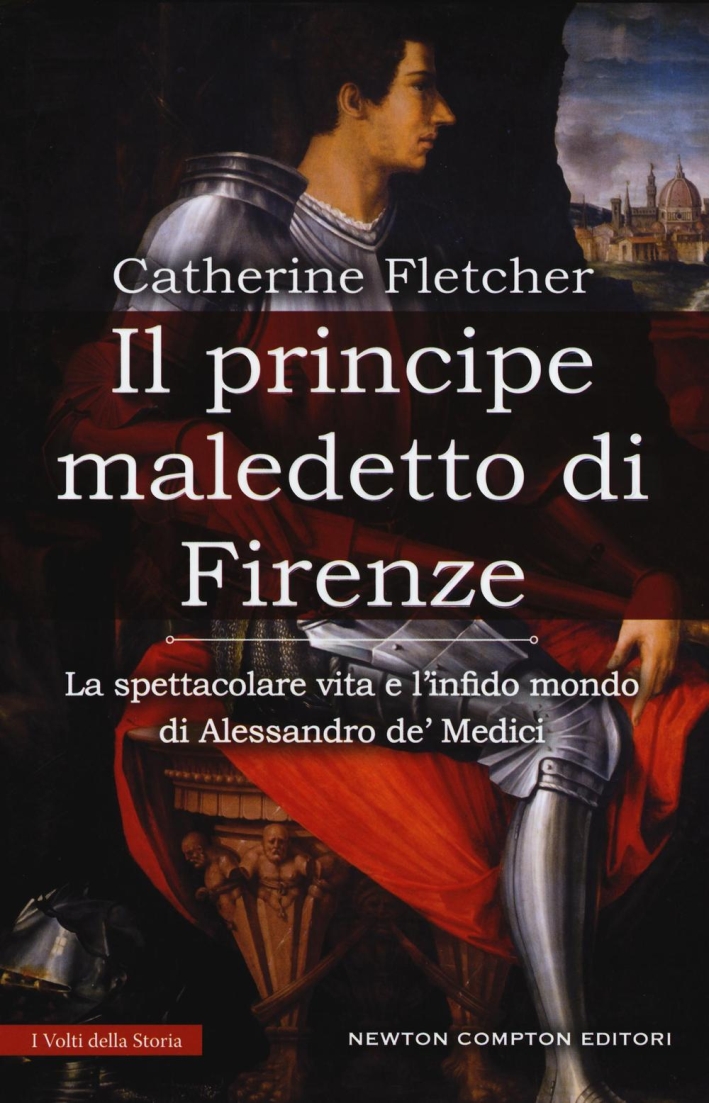 Il principe maledetto di Firenze. La spettacolare vita e l'infido mondo di Alessandro de' Medici Il principe maledetto di Firenze. La spettacolare vita e l'infido mondo di Alessandro de' Medici