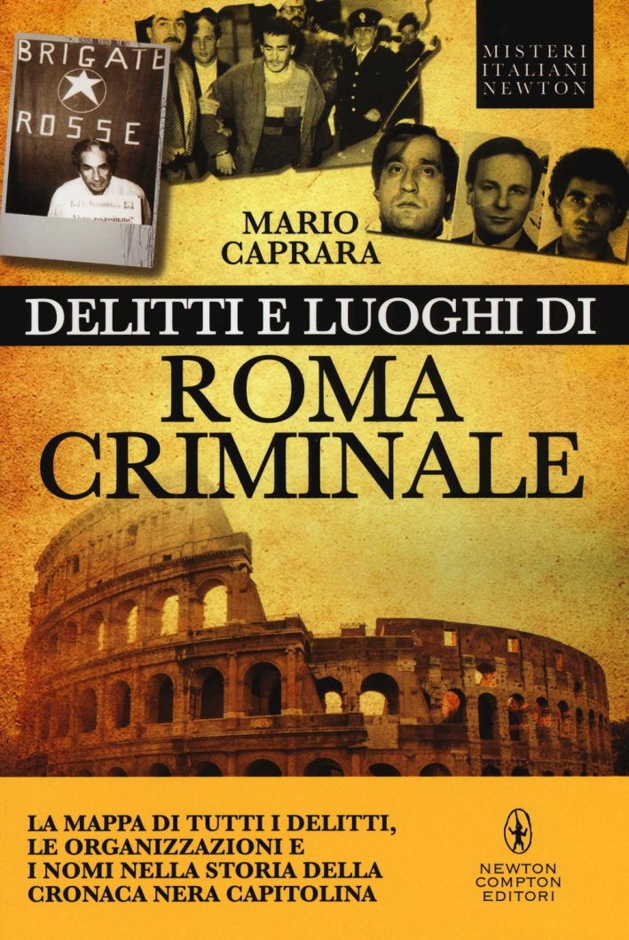 Delitti e luoghi di Roma criminale. La mappa di tutti i delitti, le organizzazioni e i nomi nella storia della cronaca nera capitolina Delitti e luoghi di Roma criminale. La mappa di tutti i delitti, le organizzazioni e i nomi nella storia della cronaca nera capitolina