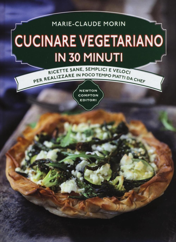 Cucinare vegetariano in 30 minuti. Ricette sane, semplici e veloci per realizzare in poco tempo piatti da chef Cucinare vegetariano in 30 minuti. Ricette sane, semplici e veloci per realizzare in poco tempo piatti da chef