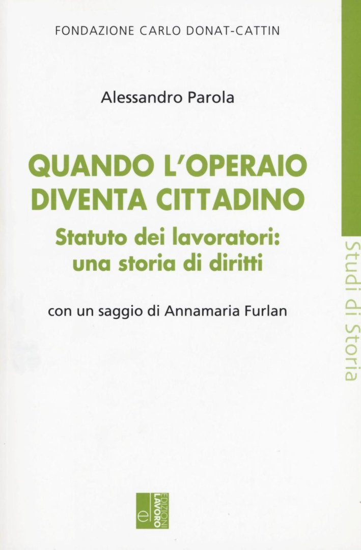 Quando l'operaio diventa cittadino. Statuto dei lavoratori: una storia di diritti Quando l'operaio diventa cittadino. Statuto dei lavoratori: una storia di diritti