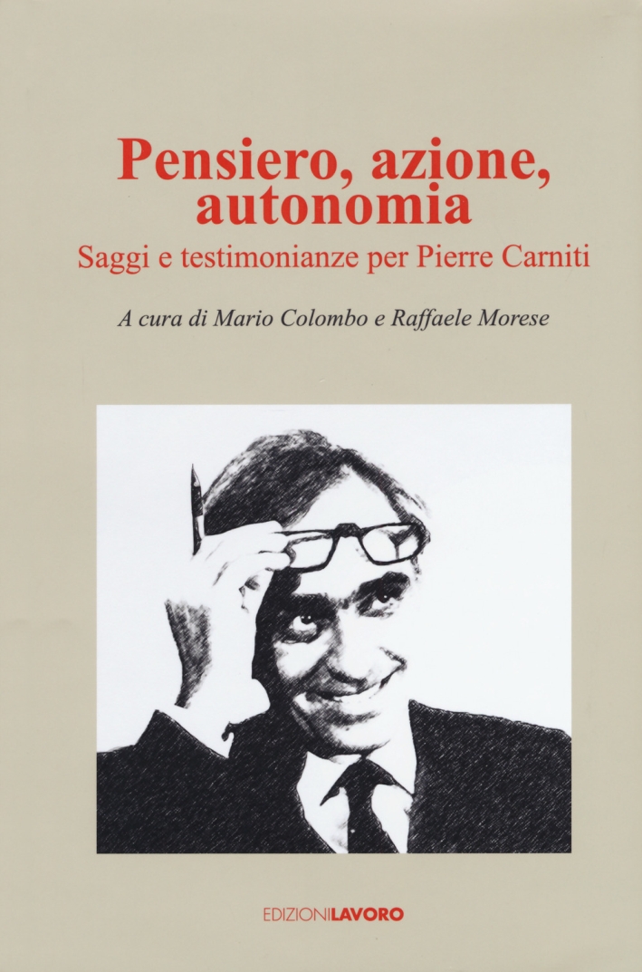 Pensiero, azione, autonomia. Saggi e testimonianze per Pierre Carniti Pensiero, azione, autonomia. Saggi e testimonianze per Pierre Carniti