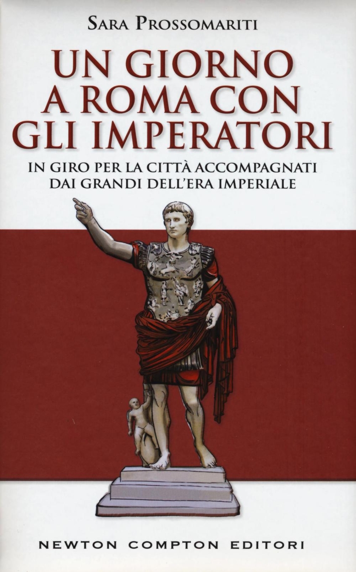 Un giorno a Roma con gli imperatori. In giro per la città accompagnati dai grandi dell' era imperiale Un giorno a Roma con gli imperatori. In giro per la città accompagnati dai grandi dell' era imperiale