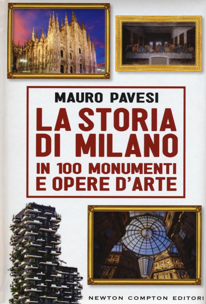 La storia di Milano in 100 monumenti e opere d'arte La storia di Milano in 100 monumenti e opere d'arte