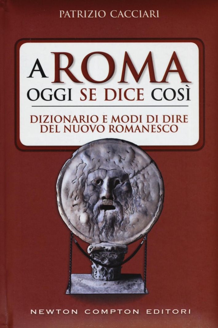 A Roma oggi se dice così. Dizionario e modi di dire del nuovo romanesco A Roma oggi se dice così. Dizionario e modi di dire del nuovo romanesco