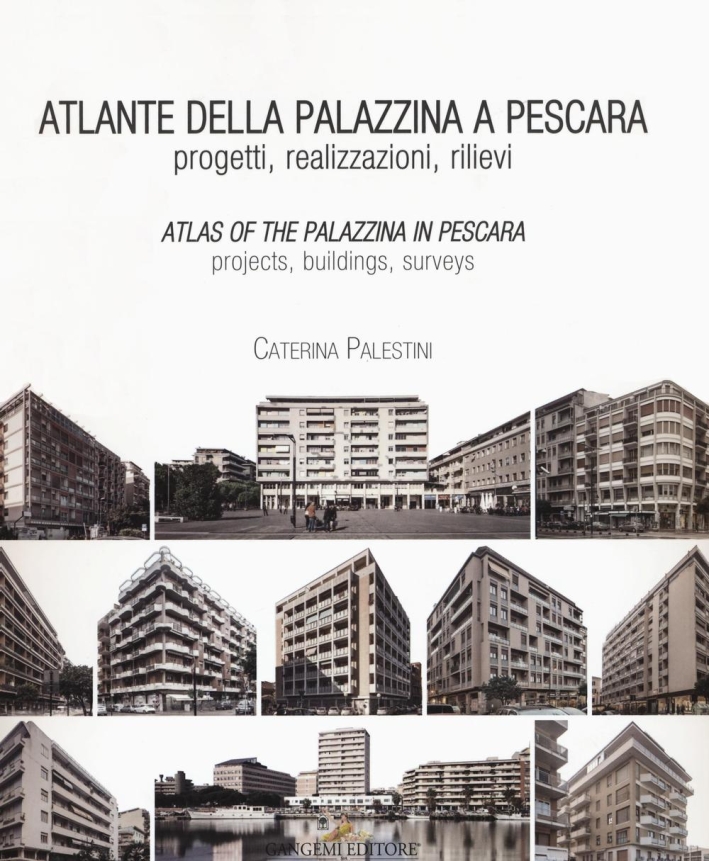 Atlante della Palazzina a Pescara. Progetti, Realizzazioni, Rilievi. Atlas of the Palazzina in Pescara. Projects, Buildings, Surveys Atlante della Palazzina a Pescara. Progetti, Realizzazioni, Rilievi. Atlas of the Palazzina in Pescara. Projects, Buildings, Surveys