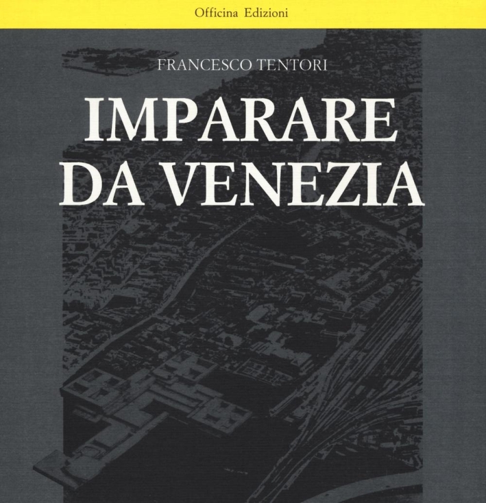 Imparare Da Venezia. Il Ruolo Futuribile di Alcuni Progetti Architettonici Veneziani dei Primi Anni '60 Imparare Da Venezia. Il Ruolo Futuribile di Alcuni Progetti Architettonici Veneziani dei Primi Anni '60