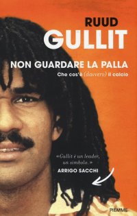 Non Guardare la Palla. Che Cos'È (Davvero) il Calcio