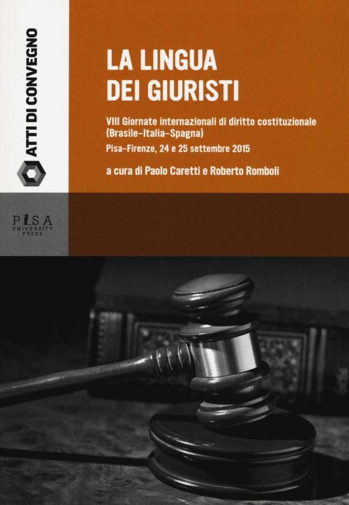 La lingua dei giuristi. 8 giornate internazionali di diritto costituzionale (Brasile-Italia-Spagna) (Pisa-Firenze, 24 e 25 settembre 2015) La lingua dei giuristi. 8 giornate internazionali di diritto costituzionale (Brasile-Italia-Spagna) (Pisa-Firenze, 24 e 25 settembre 2015)