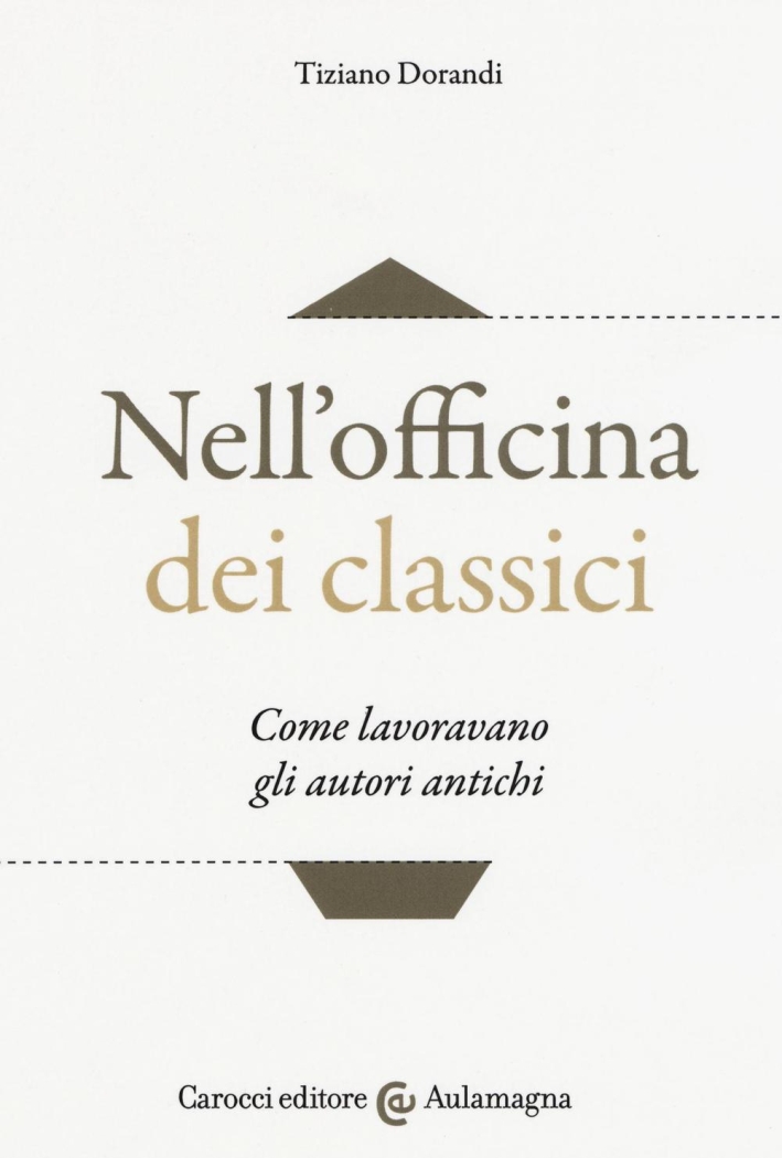 Nell'officina dei classici. Come lavoravano gli autori antichi Nell'officina dei classici. Come lavoravano gli autori antichi