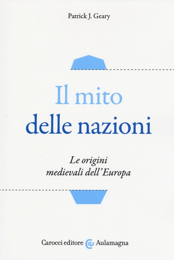 Il mito delle nazioni. Le origini medievali dell'Europa Il mito delle nazioni. Le origini medievali dell'Europa