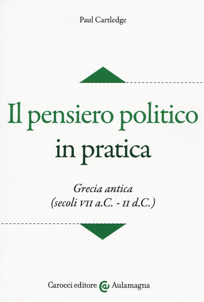Il pensiero politico in pratica. Grecia antica (secoli VII a.C.-II d.C.) Il pensiero politico in pratica. Grecia antica (secoli VII a.C.-II d.C.)