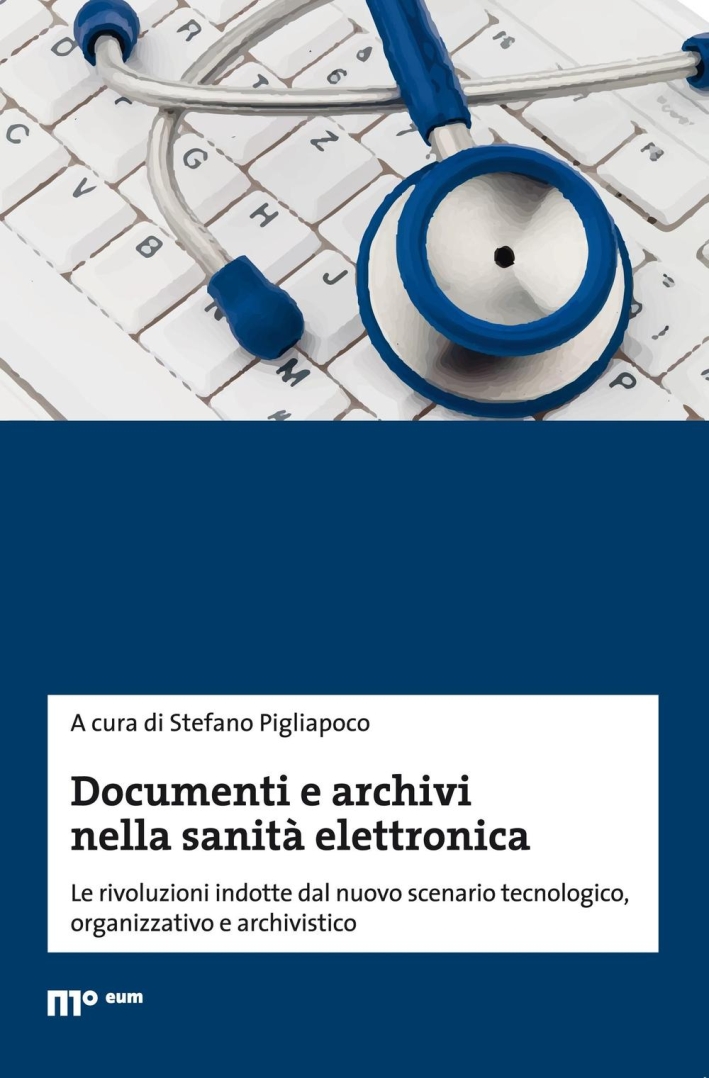 Documenti e archivi nella sanità elettronica. Le rivoluzioni indotte dal nuovo scenario tecnologico, organizzativo e archivistico Documenti e archivi nella sanità elettronica. Le rivoluzioni indotte dal nuovo scenario tecnologico, organizzativo e archivistico