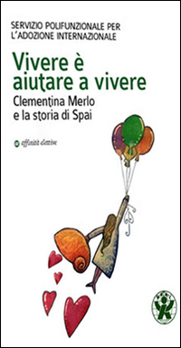 Vivere è aiutare a vivere. Clementina Merlo e la storia di SPAI. Vivere è aiutare a vivere. Clementina Merlo e la storia di SPAI.