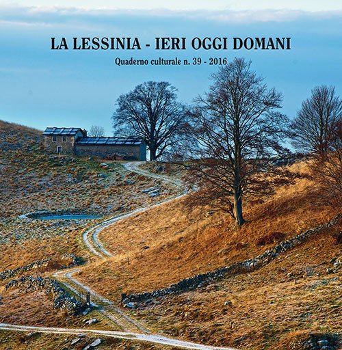 La Lessinia. Ieri, oggi, domani. Quaderno culturale. Vol. 39 La Lessinia. Ieri, oggi, domani. Quaderno culturale. Vol. 39