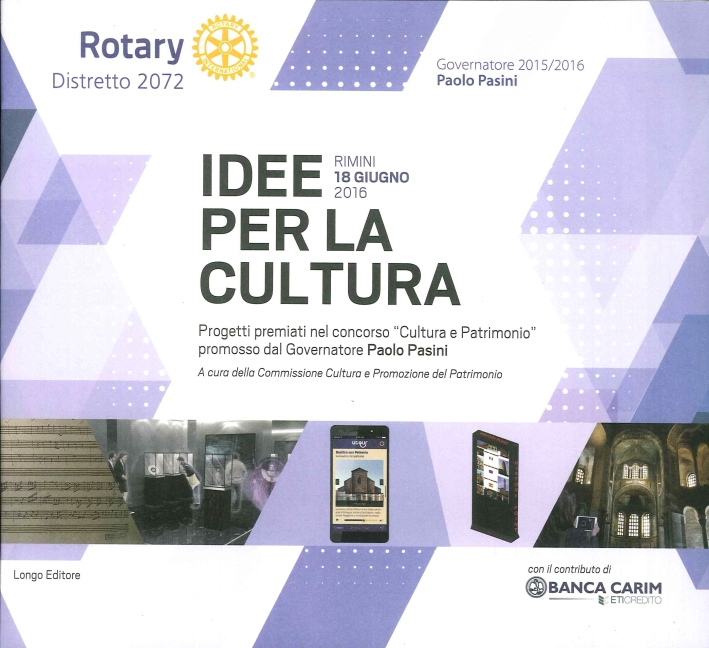 Idee per la Cultura. I Progetti Premiati nel Concorso di Idee al Premio Rotary Cultura e Patrimonio 2015-2016 Idee per la Cultura. I Progetti Premiati nel Concorso di Idee al Premio Rotary Cultura e Patrimonio 2015-2016