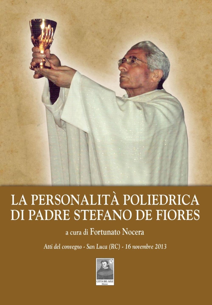 La personalità poliedrica di Padre Stefano De Fiores. Atti del convegno (San Luca, 16 novembre 2013) La personalità poliedrica di Padre Stefano De Fiores. Atti del convegno (San Luca, 16 novembre 2013)