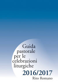 Guida pastorale per le celebrazioni liturgiche 2016/2017. Rito romano Guida pastorale per le celebrazioni liturgiche 2016/2017. Rito romano
