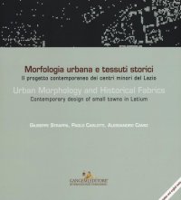 Morfologia Urbana e Tessuti Storici. Il Progetto Contemporaneo dei Centro Minori del Lazio. Urban Morphology and Historical Fabrics. Contemporary Design of Small Towns in Latium.
