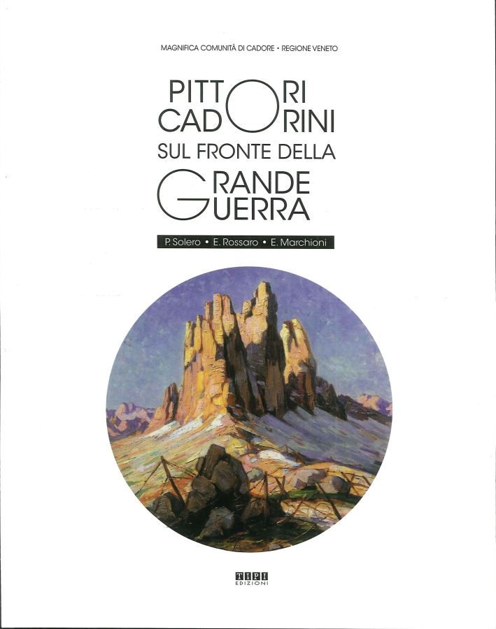 Pittori Cadorini sul fronte della Grande Guerra. P. Solero E. Rossaro E. Marchioni. Pittori Cadorini sul fronte della Grande Guerra. P. Solero E. Rossaro E. Marchioni.