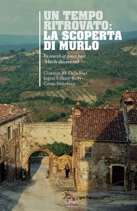 Un Tempo Ritrovato: la Scoperta di Murlo. In Search of Times Past: Murlo Discovered