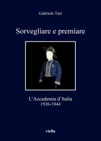 Sorvegliare e premiare. L'Accademia d'Italia (1926-1944)
