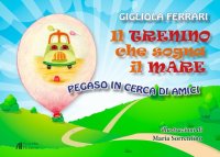 Il trenino che sogna il mare. Pegaso in cerca di amici