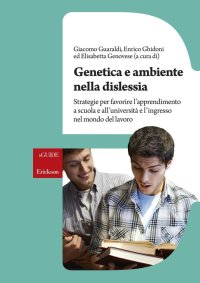 Genetica e ambiente nella dislessia. Strategie per favorire l'apprendimento a scuola e all'università e l'ingresso nel mondo del lavoro