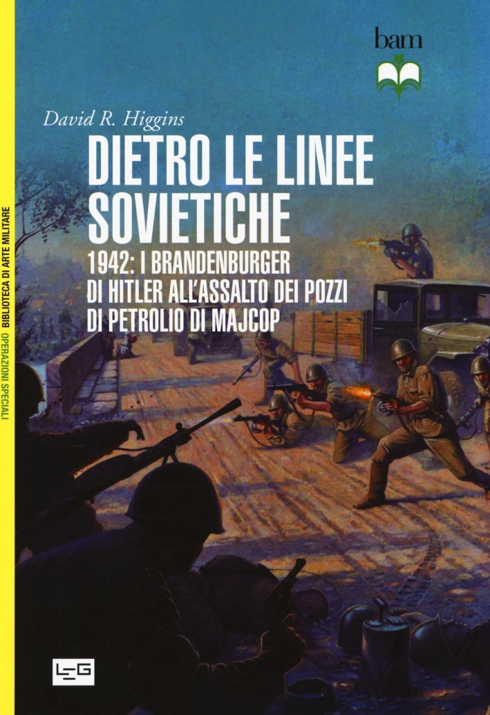 Dietro le linee sovietiche. 1942: i Brandenburger di Hitler all'assalto dei pozzi di petrolio di Majkop Dietro le linee sovietiche. 1942: i Brandenburger di Hitler all'assalto dei pozzi di petrolio di Majkop