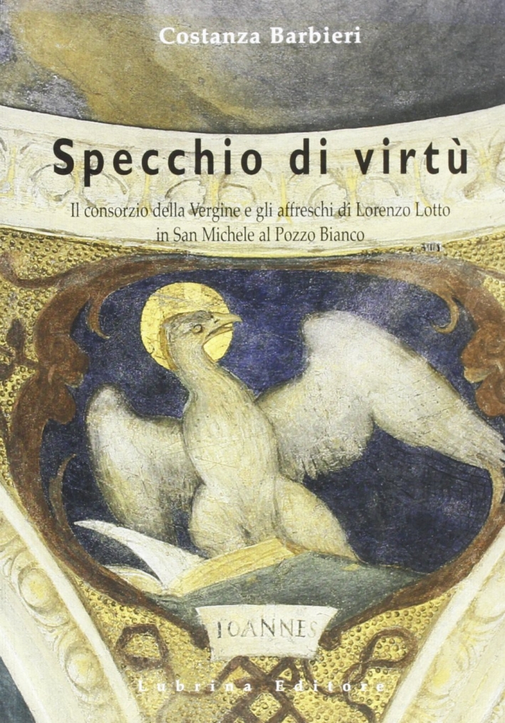 Specchio di virtù. Il consorzio della Vergine e gli affreschi di Lorenzo Lotto in San Michele al Pozzo Bianco