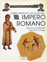 Forme artistiche e vita civile dell'impero romano dal III al VI secolo. [Seconda Edizione]