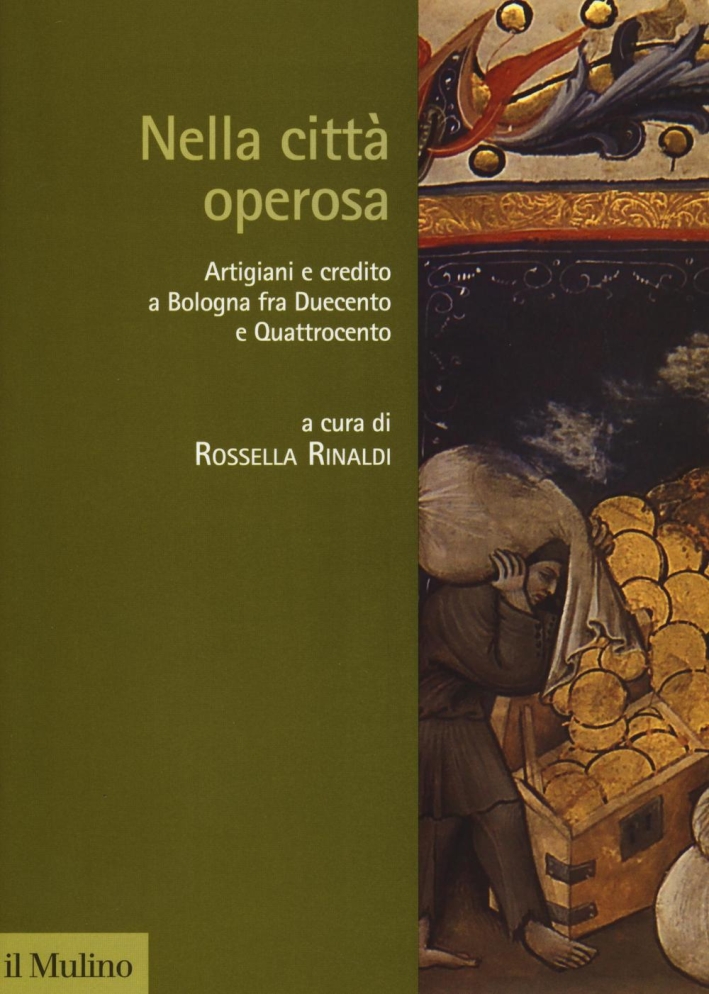 Nella città operosa. Artigiani e credito a Bologna fra Duecento e Quattrocento. Nella città operosa. Artigiani e credito a Bologna fra Duecento e Quattrocento.