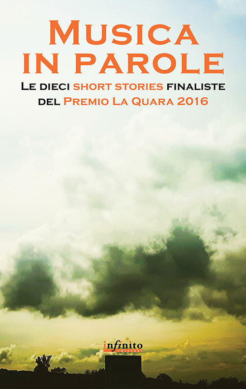 Musica in parole. Le dieci short stories finaliste del premio La Quara 2016. Musica in parole. Le dieci short stories finaliste del premio La Quara 2016.