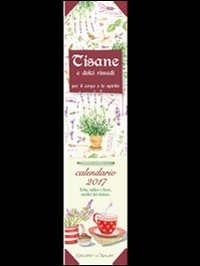 Tisane e dolci rimedi per il corpo e lo spirito. Calendario 2017. Tisane e dolci rimedi per il corpo e lo spirito. Calendario 2017.