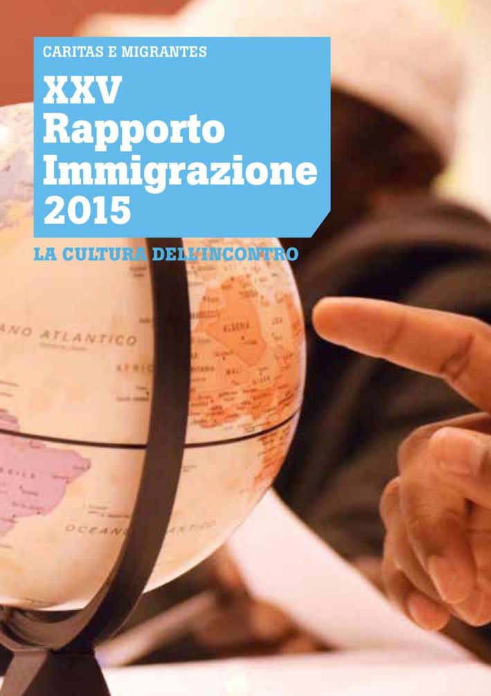 XXV Rapporto Immigrazione 2015. La cultura dell'incontro XXV Rapporto Immigrazione 2015. La cultura dell'incontro