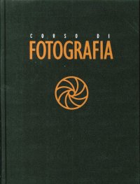 Corso di Fotografia. Nr.4 Tecniche, Segreti, Attrezzature