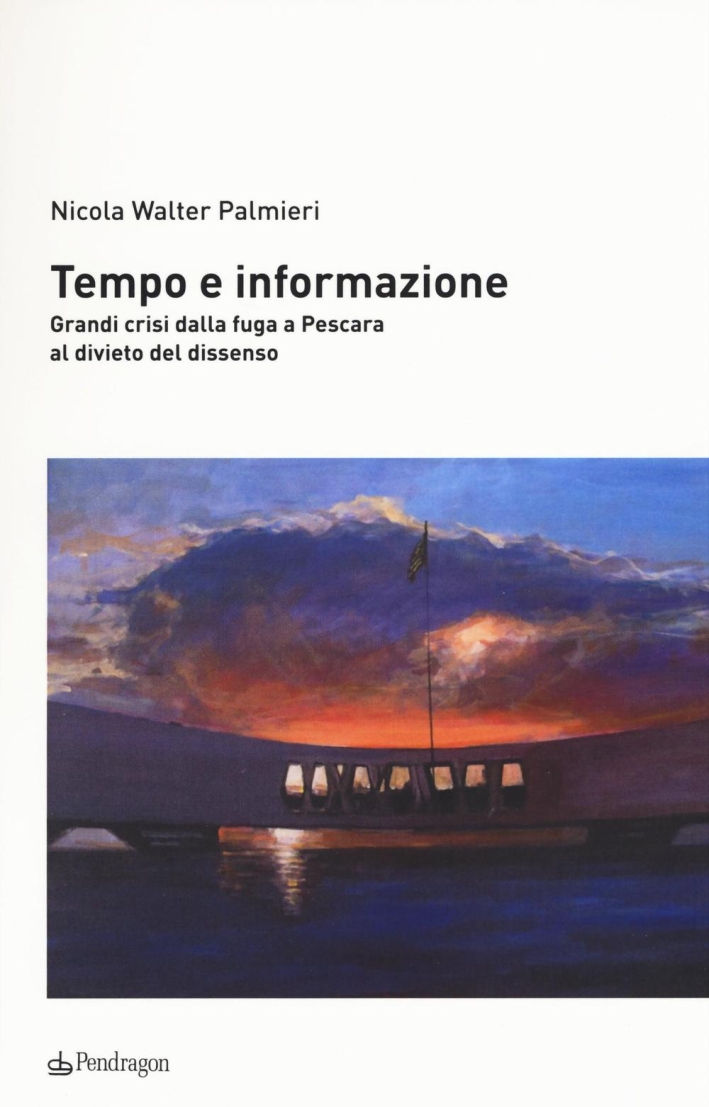 Tempo e informazione. Grandi crisi dalla fuga a Pescara al divieto del dissenso. Tempo e informazione. Grandi crisi dalla fuga a Pescara al divieto del dissenso.