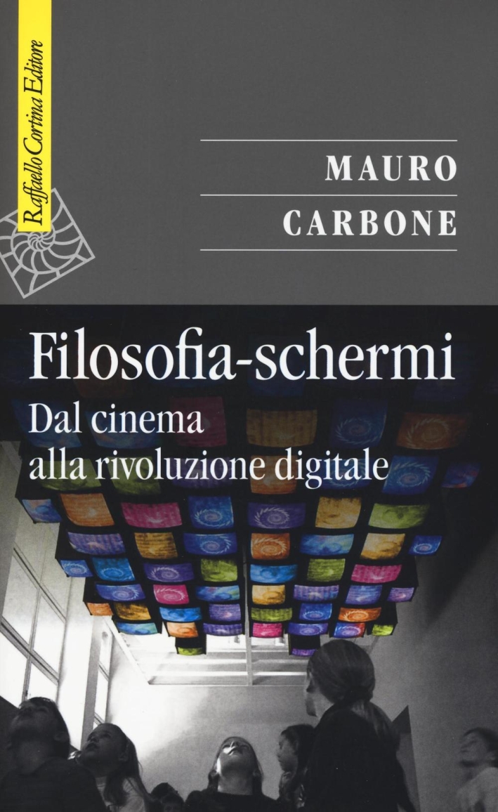 Filosofia-schermi. Dal cinema alla rivoluzione digitale Filosofia-schermi. Dal cinema alla rivoluzione digitale